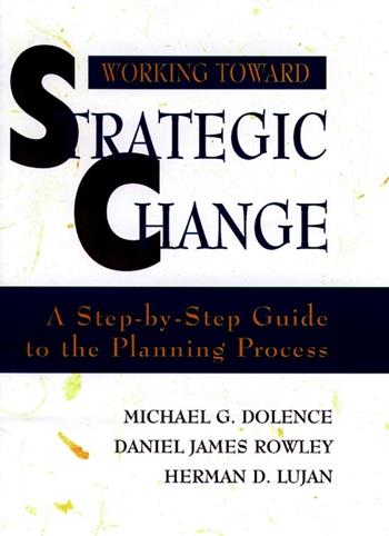 Working Toward Strategic Change - Michael G. Dolence, Daniel James Rowley, Herman D. Lujan - Libro John Wiley & Sons Inc | Libraccio.it