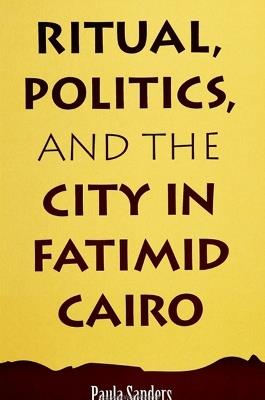 Ritual, Politics, and the City in Fatimid Cairo - Paula Sanders - Libro State University of New York Press, SUNY series in Medieval Middle East History | Libraccio.it