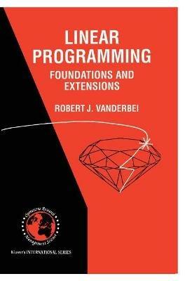 Linear Programming: Foundations and Extensions - Robert J. Vanderbei - Libro Springer, International Series in Operations Research & Management Science | Libraccio.it