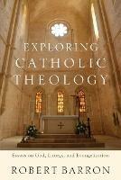 Exploring Catholic Theology – Essays on God, Liturgy, and Evangelization