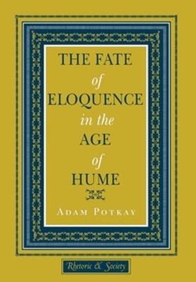 The Fate of Eloquence in the Age of Hume - Adam Potkay - Libro Cornell University Press, Rhetoric and Society | Libraccio.it