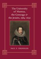 The University of Mantua, the Gonzaga, and the Jesuits, 1584–1630 - Paul F. Grendler - Libro Johns Hopkins University Press | Libraccio.it