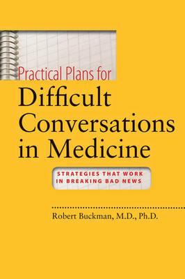 Practical Plans for Difficult Conversations in Medicine - Robert Buckman - Libro Johns Hopkins University Press | Libraccio.it