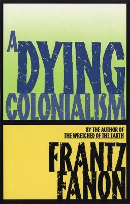 A Dying Colonialism - Frantz Fanon - Libro Grove Press / Atlantic Monthly Press | Libraccio.it