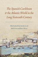The Spanish Caribbean and the Atlantic World in the Long Sixteenth Century  - Libro University of Nebraska Press | Libraccio.it