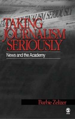 Taking Journalism Seriously - Barbie Zelizer - Libro SAGE Publications Inc | Libraccio.it