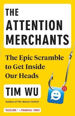 The Attention Merchants - Tim Wu - Libro Random House USA Inc | Libraccio.it