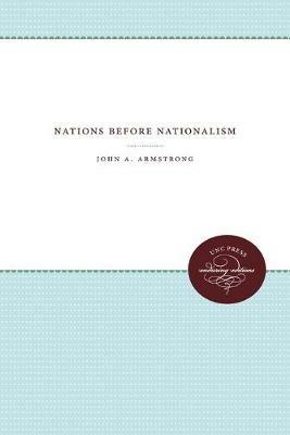 Nations Before Nationalism - John A. Armstrong - Libro The University of North Carolina Press | Libraccio.it