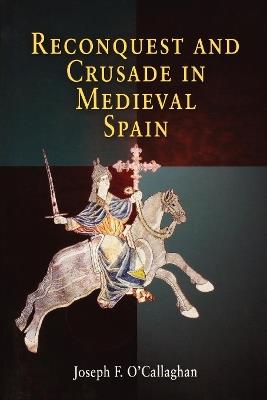 Reconquest and Crusade in Medieval Spain - Joseph F. O'Callaghan - Libro University of Pennsylvania Press, The Middle Ages Series | Libraccio.it