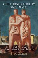 Guilt, Responsibility, and Denial - Eric Gordy - Libro University of Pennsylvania Press, Pennsylvania Studies in Human Rights | Libraccio.it