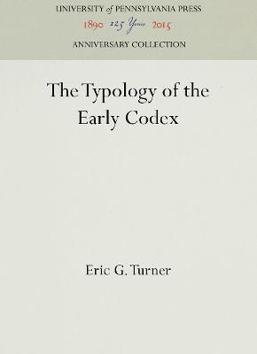 The Typology of the Early Codex - Eric G. Turner - Libro University of Pennsylvania Press, Anniversary Collection | Libraccio.it