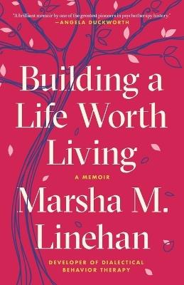 Building a Life Worth Living - Marsha M. Linehan - Libro Random House USA Inc | Libraccio.it