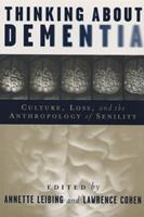 Thinking About Dementia - Annette Leibing, Lawrence Cohen - Libro Rutgers University Press, Studies in Medical Anthropology | Libraccio.it