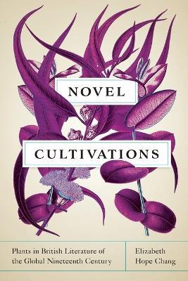 Novel Cultivations - Elizabeth Hope Chang - Libro University of Virginia Press, Under the Sign of Nature | Libraccio.it