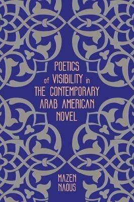 Poetics of Visibility in the Contemporary Arab American Novel - Mazen Naous - Libro Ohio State University Press | Libraccio.it