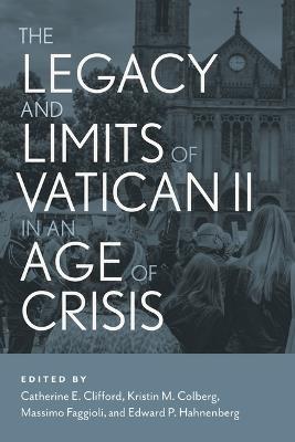 The Legacy and Limits of Vatican II in an Age of Crisis - Massimo Faggioli, Edward P. Hahnenberg, Kristin M Colberg - Libro Liturgical Press | Libraccio.it