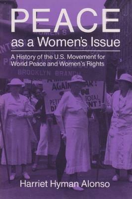 Peace as a Woman's Issue - Harriet Hyman Alonso - Libro Syracuse University Press, Syracuse Studies on Peace and Conflict Resolution | Libraccio.it