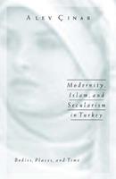 Modernity, Islam, and Secularism in Turkey - Alev Cinar - Libro University of Minnesota Press, Public Worlds | Libraccio.it