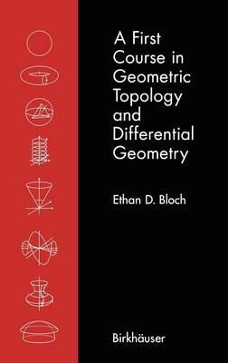 A First Course in Geometric Topology and Differential Geometry - Ethan D. Bloch - Libro Birkhauser Boston Inc, Modern Birkhauser Classics | Libraccio.it