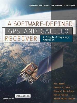 A Software-Defined GPS and Galileo Receiver - Kai Borre, Dennis M. Akos, Nicolaj Bertelsen - Libro Birkhauser Boston Inc, Applied and Numerical Harmonic Analysis | Libraccio.it
