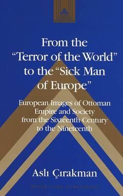 From the Terror of the World to the Sick Man of Europe - Asli Cirakman - Libro Peter Lang Publishing Inc, Studies in Modern European History | Libraccio.it