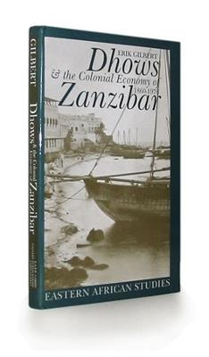 Dhows and the Colonial Economy of Zanzibar, 1860-1970 - Erik Gilbert - Libro Ohio University Press, Eastern African Studies | Libraccio.it