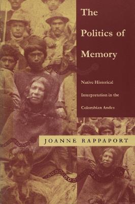 The Politics of Memory - Joanne Rappaport - Libro Duke University Press, Latin America Otherwise | Libraccio.it