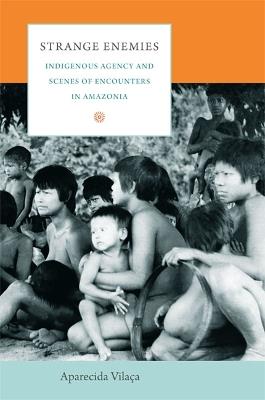 Strange Enemies - Aparecida Vilaça - Libro Duke University Press, The Cultures and Practice of Violence | Libraccio.it