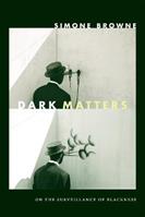 Dark Matters - Simone Browne - Libro Duke University Press | Libraccio.it