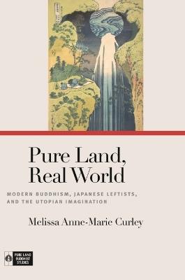 Pure Land, Real World - Melissa Anne-Marie Curley - Libro University of Hawai'i Press, Pure Land Buddhist Studies | Libraccio.it