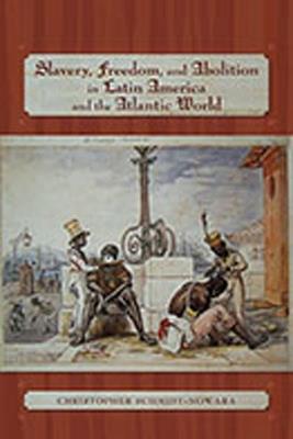 Slavery, Freedom, and Abolition in Latin America and the Atlantic World - Christopher Schmidt-Nowara - Libro University of New Mexico Press | Libraccio.it
