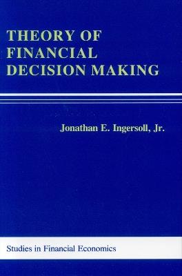 Theory of Financial Decision Making - Jonathan E. Ingersoll - Libro Bloomsbury Publishing Plc, Rowman and Littlefield Studies in Financial Economics | Libraccio.it