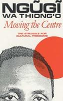 Moving the Centre - Ngugi wa Thiong'o - Libro James Currey | Libraccio.it