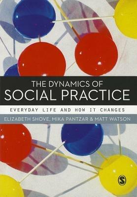 The Dynamics of Social Practice - Elizabeth Shove, Mika Pantzar, Matt Watson - Libro Sage Publications Ltd | Libraccio.it
