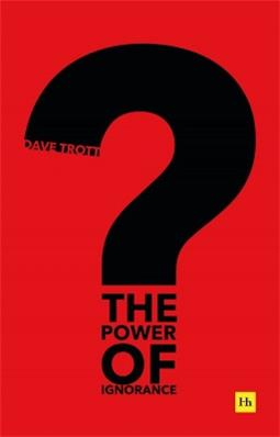 The Power of Ignorance - Dave Trott - Libro Harriman House Publishing | Libraccio.it