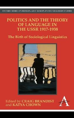 Politics and the Theory of Language in the USSR 1917-1938  - Libro Anthem Press, Anthem Series on Russian, East European and Eurasian Studies | Libraccio.it
