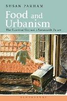 Food and Urbanism - Susan Parham - Libro Bloomsbury Publishing PLC | Libraccio.it