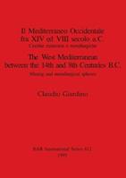 Il Mediterraneo Occidentale fra XIV ed VIII secolo a.C. Cercie minerarie e metallurgiche / The West Mediterranean between the 14th and 8th Centuries B - Claudio Giardino - Libro BAR Publishing, British Archaeological Reports International Series | Libraccio.it