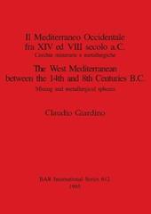 Il Mediterraneo Occidentale fra XIV ed VIII secolo a.C. Cercie minerarie e metallurgiche / The West Mediterranean between the 14th and 8th Centuries B