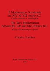 Il Mediterraneo Occidentale fra XIV ed VIII secolo a.C. Cercie minerarie e metallurgiche / The West Mediterranean between the 14th and 8th Centuries B