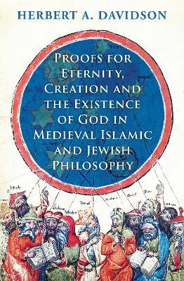 Proofs for Eternity, Creation and the Existence of God in Medieval Islamic and Jewish Philosophy - Herbert A. Davidson - Libro Oneworld Publications | Libraccio.it