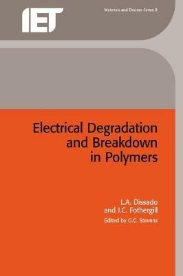 Electrical Degradation and Breakdown in Polymers - L.A. Dissado, J.C. Fothergill - Libro Institution of Engineering and Technology, Materials, Circuits and Devices | Libraccio.it