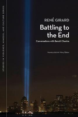 Battling to the End - René Girard - Libro Michigan State University Press, Studies in Violence, Mimesis & Culture | Libraccio.it