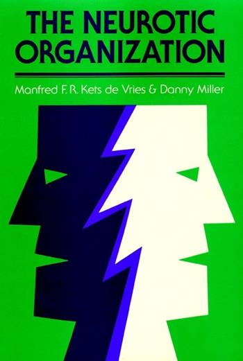 The Neurotic Organization - Manfred F. R. Kets de Vries, Danny Miller - Libro John Wiley & Sons Inc, Jossey-Bass Leadership Series | Libraccio.it