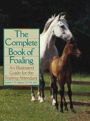 Complete Book of Foaling - Karen E.N. Hayes - Libro Howell Book House Inc.,U.S., Howell reference books | Libraccio.it