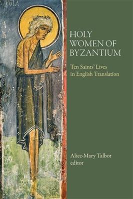 Holy Women of Byzantium  - Libro Dumbarton Oaks Research Library & Collection, Dumbarton Oaks Byzantine Saints Lives | Libraccio.it