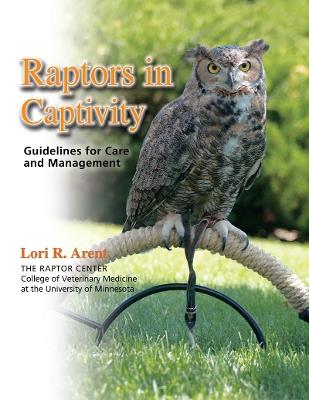Raptors in Captivity - Lori R. Arent - Libro Hancock House Publishers Ltd ,Canada | Libraccio.it