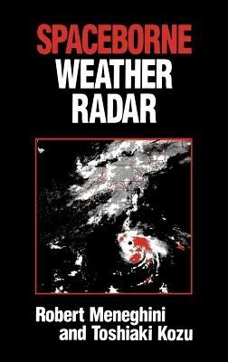 Spaceborne Weather Radar - Robert Meneghini, Toshiaki Kozu - Libro Artech House Publishers, Radar Library | Libraccio.it