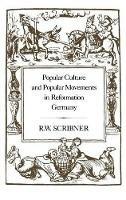 Popular Culture and Popular Movements in Reformation Germany - R. W. Scribner - Libro Bloomsbury Publishing PLC | Libraccio.it