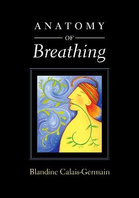 Anatomy of Breathing - Blandine Calais-Germain - Libro Eastland Press Inc | Libraccio.it